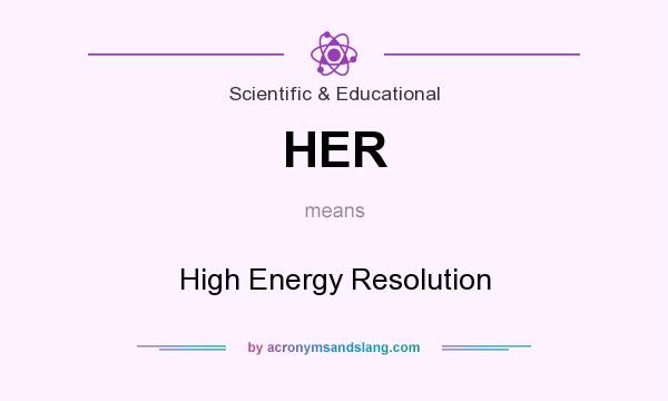 What does HER mean? It stands for High Energy Resolution