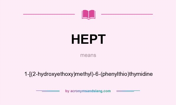What does HEPT mean? It stands for 1-[(2-hydroxyethoxy)methyl)-6-(phenylthio)thymidine
