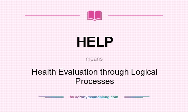 What does HELP mean? It stands for Health Evaluation through Logical Processes