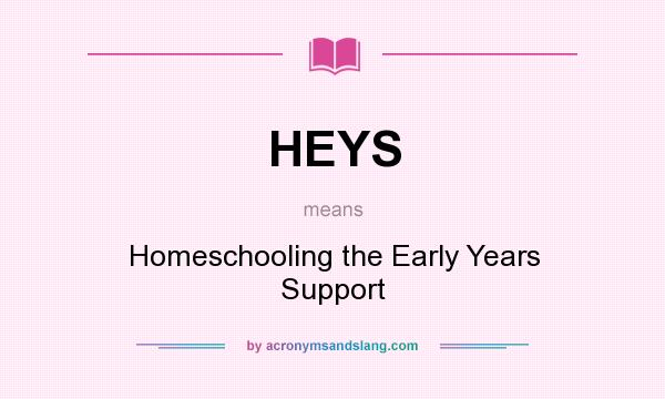 What does HEYS mean? It stands for Homeschooling the Early Years Support