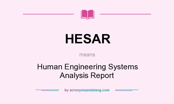 What does HESAR mean? It stands for Human Engineering Systems Analysis Report