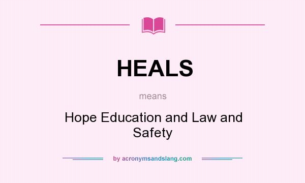 What does HEALS mean? It stands for Hope Education and Law and Safety