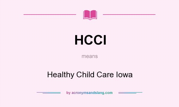 What does HCCI mean? It stands for Healthy Child Care Iowa