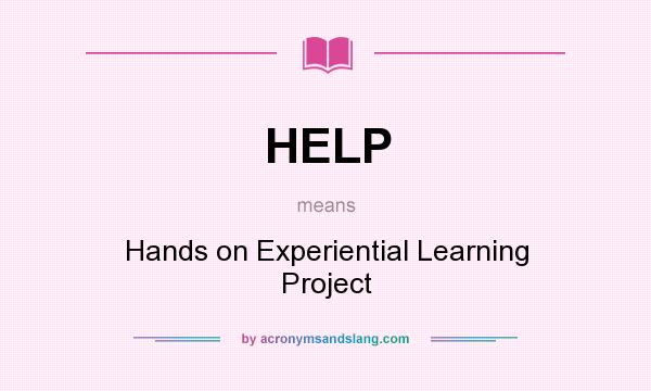 What does HELP mean? It stands for Hands on Experiential Learning Project