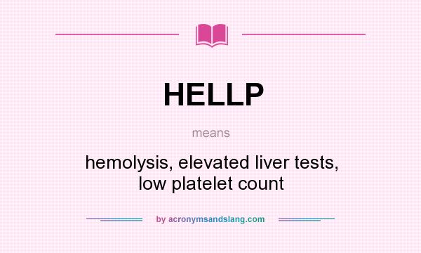 What does HELLP mean? It stands for hemolysis, elevated liver tests, low platelet count