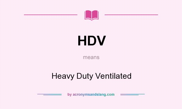 What does HDV mean? It stands for Heavy Duty Ventilated