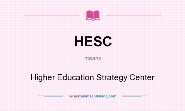 What does HESC mean? It stands for Higher Education Strategy Center