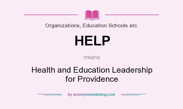 What does HELP mean? It stands for Health and Education Leadership for Providence
