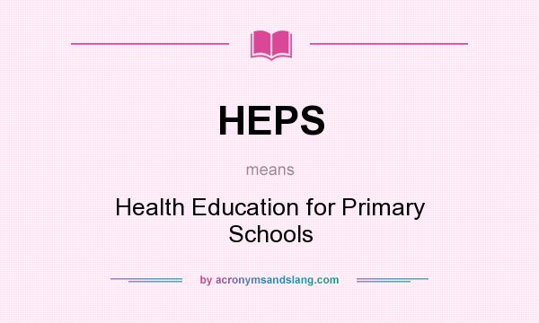 What does HEPS mean? It stands for Health Education for Primary Schools