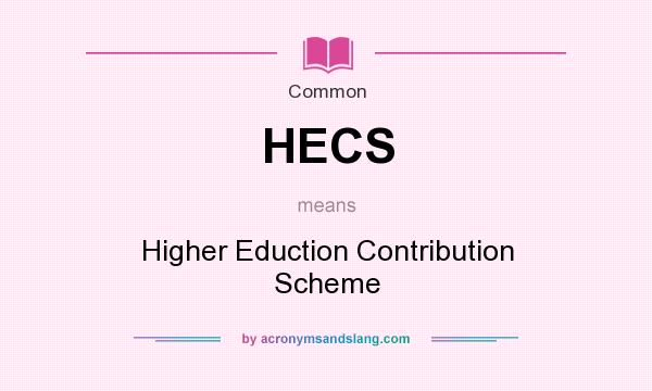 What does HECS mean? It stands for Higher Eduction Contribution Scheme