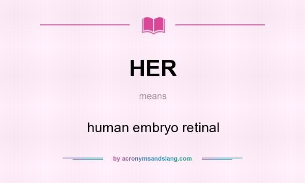 What does HER mean? It stands for human embryo retinal