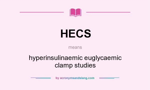 What does HECS mean? It stands for hyperinsulinaemic euglycaemic clamp studies