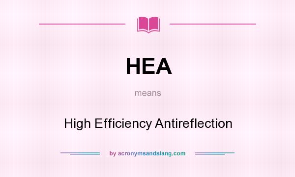 What does HEA mean? It stands for High Efficiency Antireflection