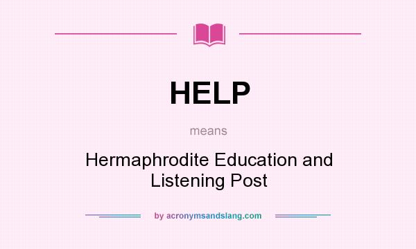 What does HELP mean? It stands for Hermaphrodite Education and Listening Post