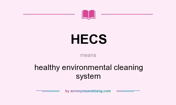 What does HECS mean? It stands for healthy environmental cleaning system