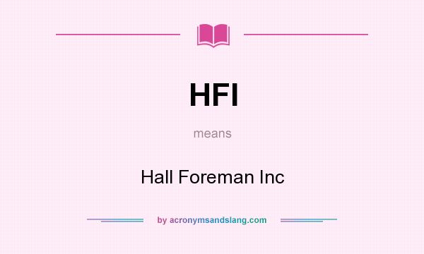 What does HFI mean? It stands for Hall Foreman Inc
