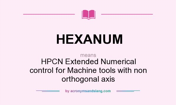 What does HEXANUM mean? It stands for HPCN Extended Numerical control for Machine tools with non orthogonal axis