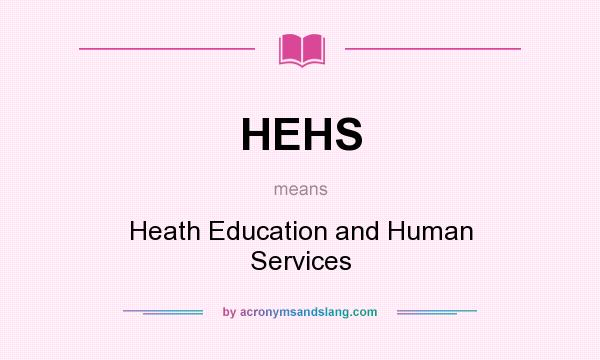 What does HEHS mean? It stands for Heath Education and Human Services