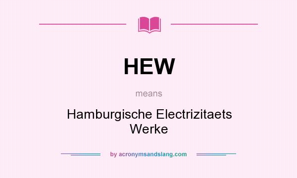 What does HEW mean? It stands for Hamburgische Electrizitaets Werke