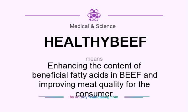 What does HEALTHYBEEF mean? It stands for Enhancing the content of beneficial fatty acids in BEEF and improving meat quality for the consumer