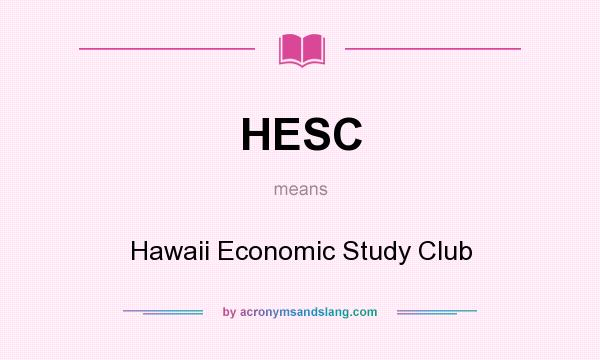 What does HESC mean? It stands for Hawaii Economic Study Club