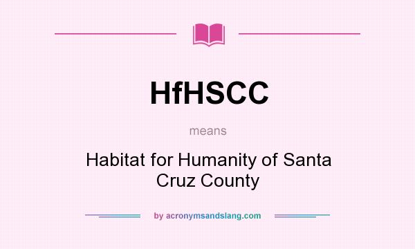 What does HfHSCC mean? It stands for Habitat for Humanity of Santa Cruz County