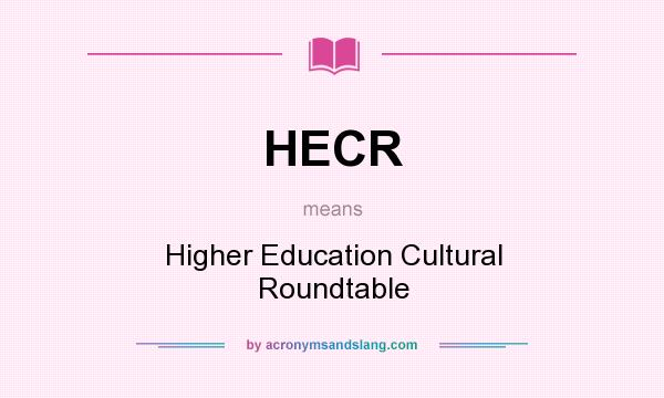 What does HECR mean? It stands for Higher Education Cultural Roundtable
