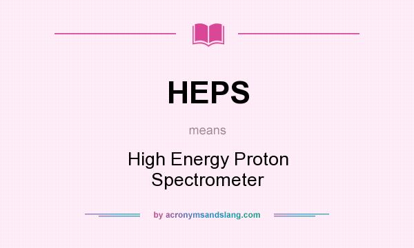 What does HEPS mean? It stands for High Energy Proton Spectrometer