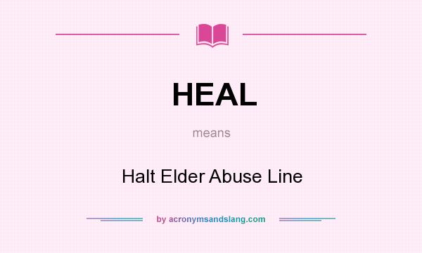 What does HEAL mean? It stands for Halt Elder Abuse Line