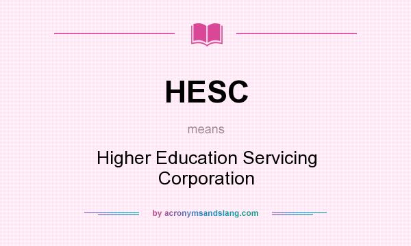 What does HESC mean? It stands for Higher Education Servicing Corporation