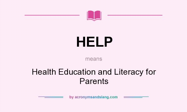 What does HELP mean? It stands for Health Education and Literacy for Parents