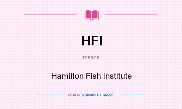 What does HFI mean? It stands for Hamilton Fish Institute