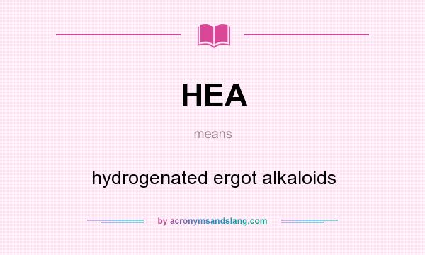 What does HEA mean? It stands for hydrogenated ergot alkaloids