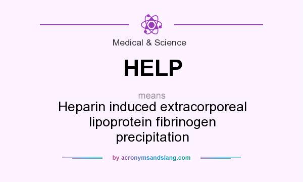 What does HELP mean? It stands for Heparin induced extracorporeal lipoprotein fibrinogen precipitation