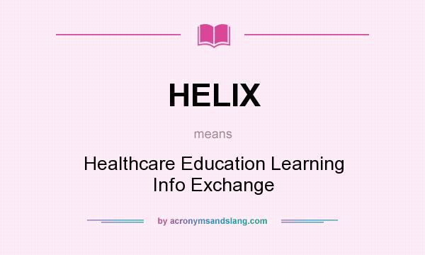 What does HELIX mean? It stands for Healthcare Education Learning Info Exchange