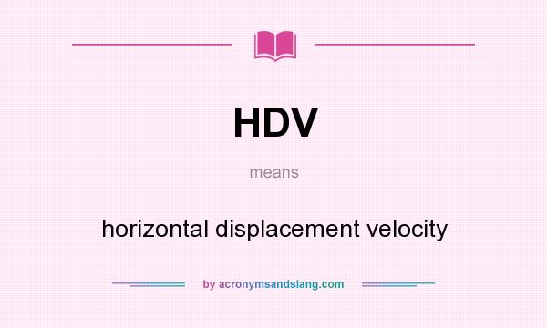 What does HDV mean? It stands for horizontal displacement velocity