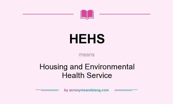What does HEHS mean? It stands for Housing and Environmental Health Service