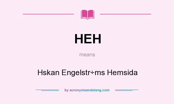 What does HEH mean? It stands for Hskan Engelstr÷ms Hemsida