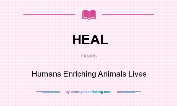 What does HEAL mean? It stands for Humans Enriching Animals Lives
