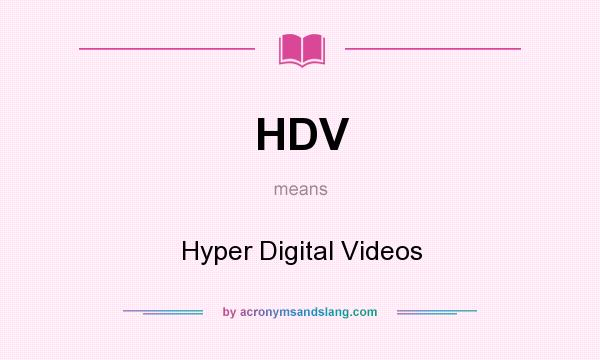 What does HDV mean? It stands for Hyper Digital Videos