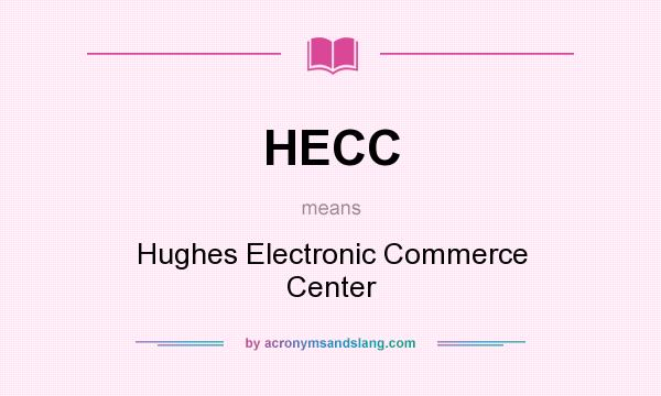 What does HECC mean? It stands for Hughes Electronic Commerce Center