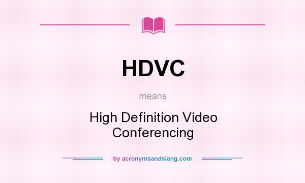 What does HDVC mean? It stands for High Definition Video Conferencing