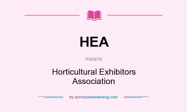 What does HEA mean? It stands for Horticultural Exhibitors Association