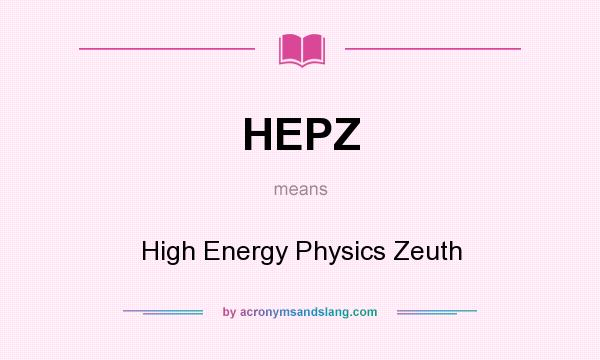 What does HEPZ mean? It stands for High Energy Physics Zeuth