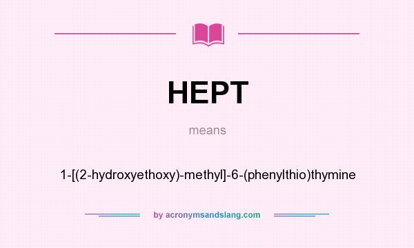 What does HEPT mean? It stands for 1-[(2-hydroxyethoxy)-methyl]-6-(phenylthio)thymine