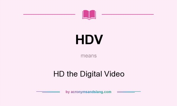 What does HDV mean? It stands for HD the Digital Video