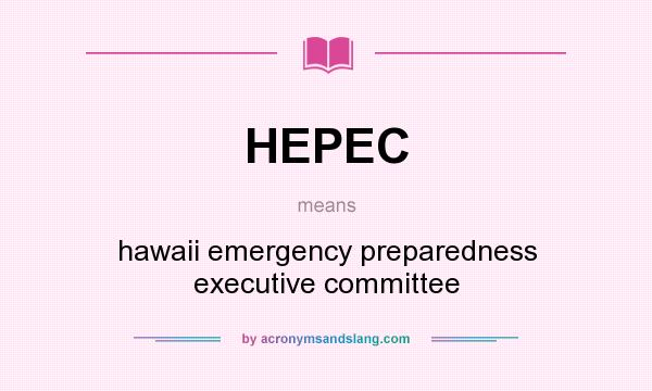 What does HEPEC mean? It stands for hawaii emergency preparedness executive committee
