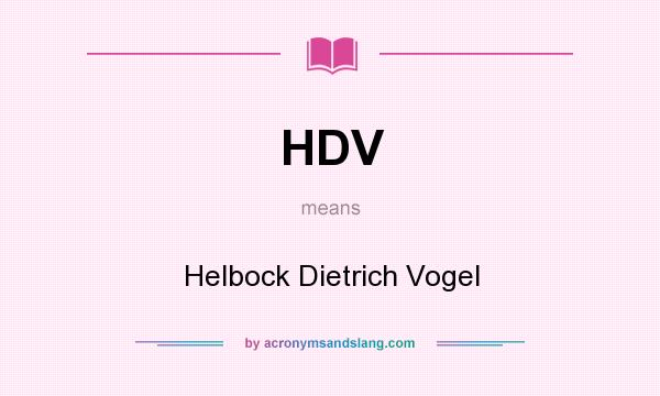What does HDV mean? It stands for Helbock Dietrich Vogel