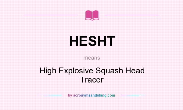 What does HESHT mean? It stands for High Explosive Squash Head Tracer
