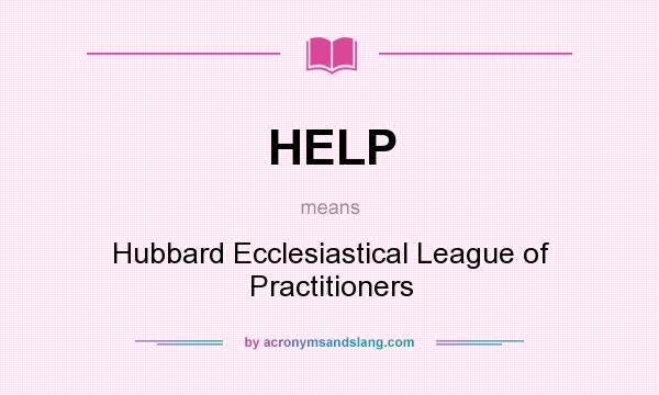 What does HELP mean? It stands for Hubbard Ecclesiastical League of Practitioners